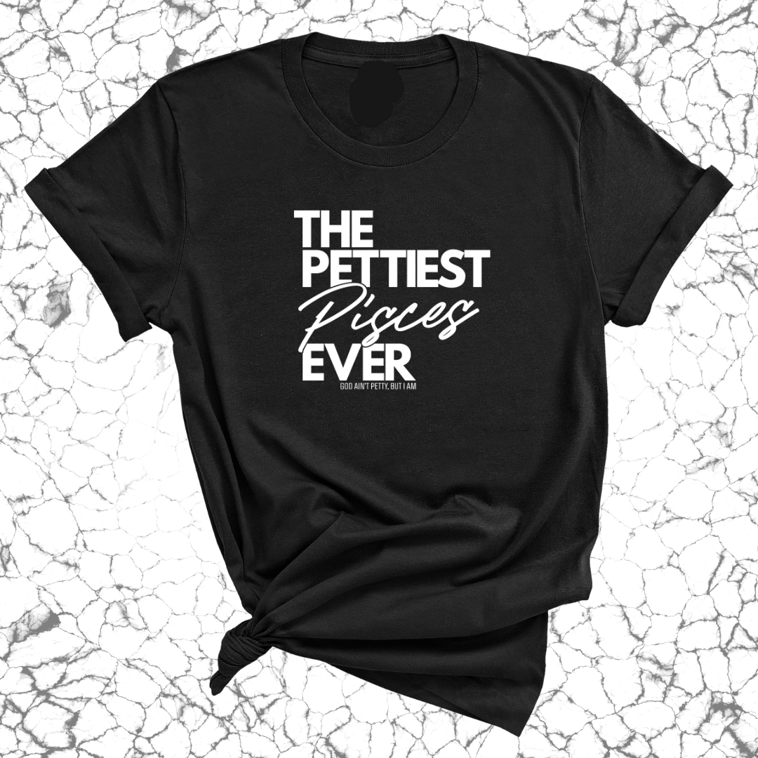 The Pettiest Pisces Ever Unisex Tee-T-Shirt-The Original God Ain't Petty But I Am