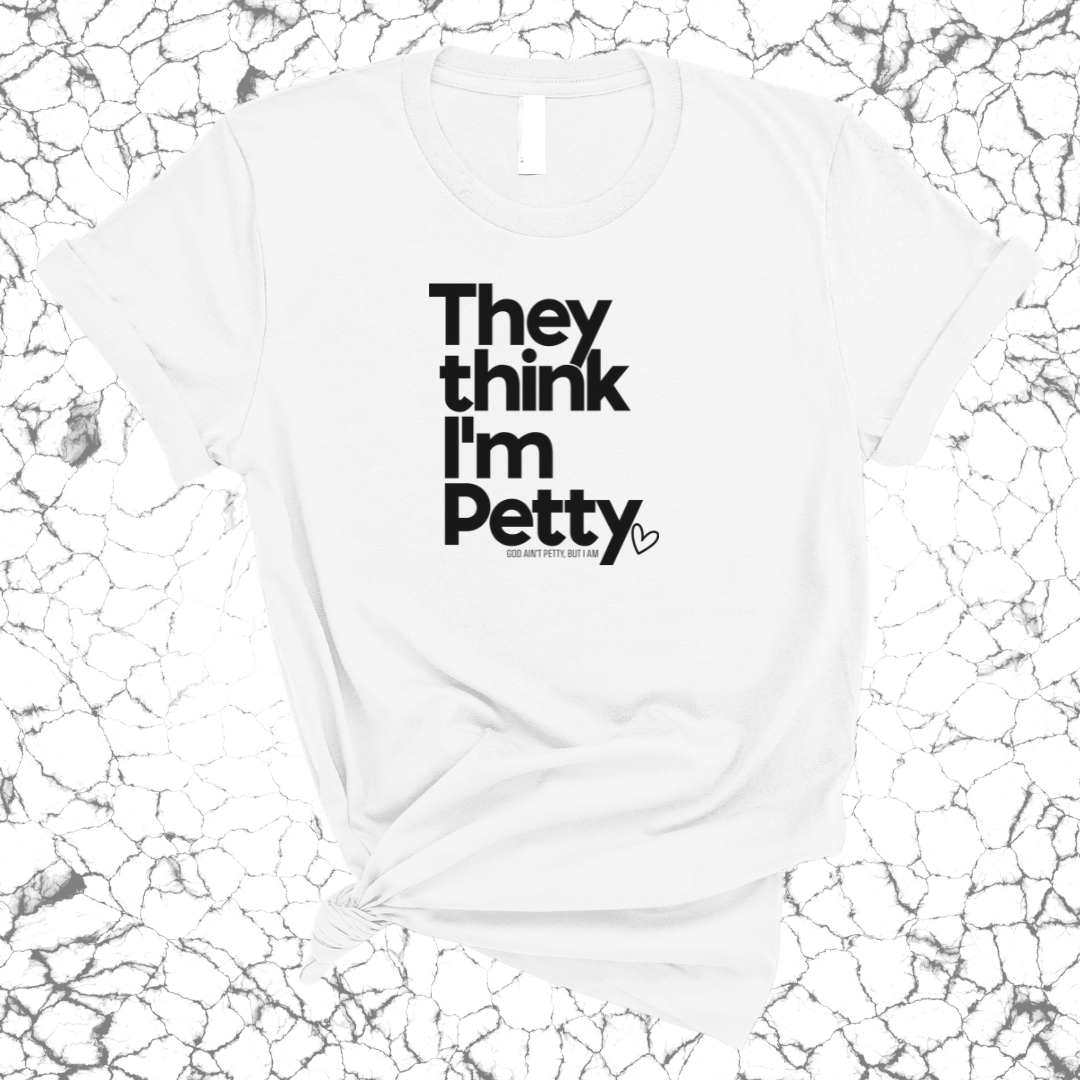 They Think I'm Petty Unisex Tee-T-Shirt-The Original God Ain't Petty But I Am