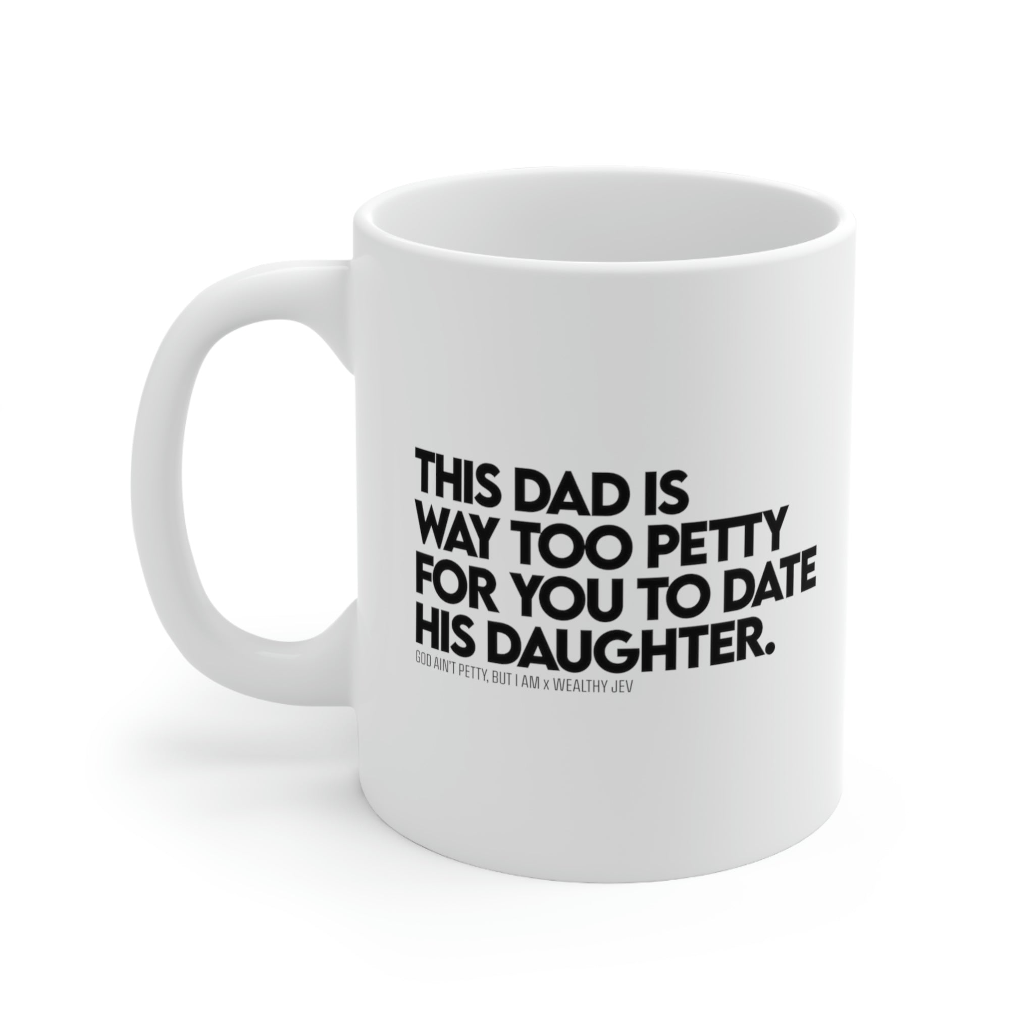 This dad is way too petty for you to date his daughter Mug11oz (White/Black) (God Ain't Petty, but I Am x Wealthy Jev Collab)-Mug-The Original God Ain't Petty But I Am