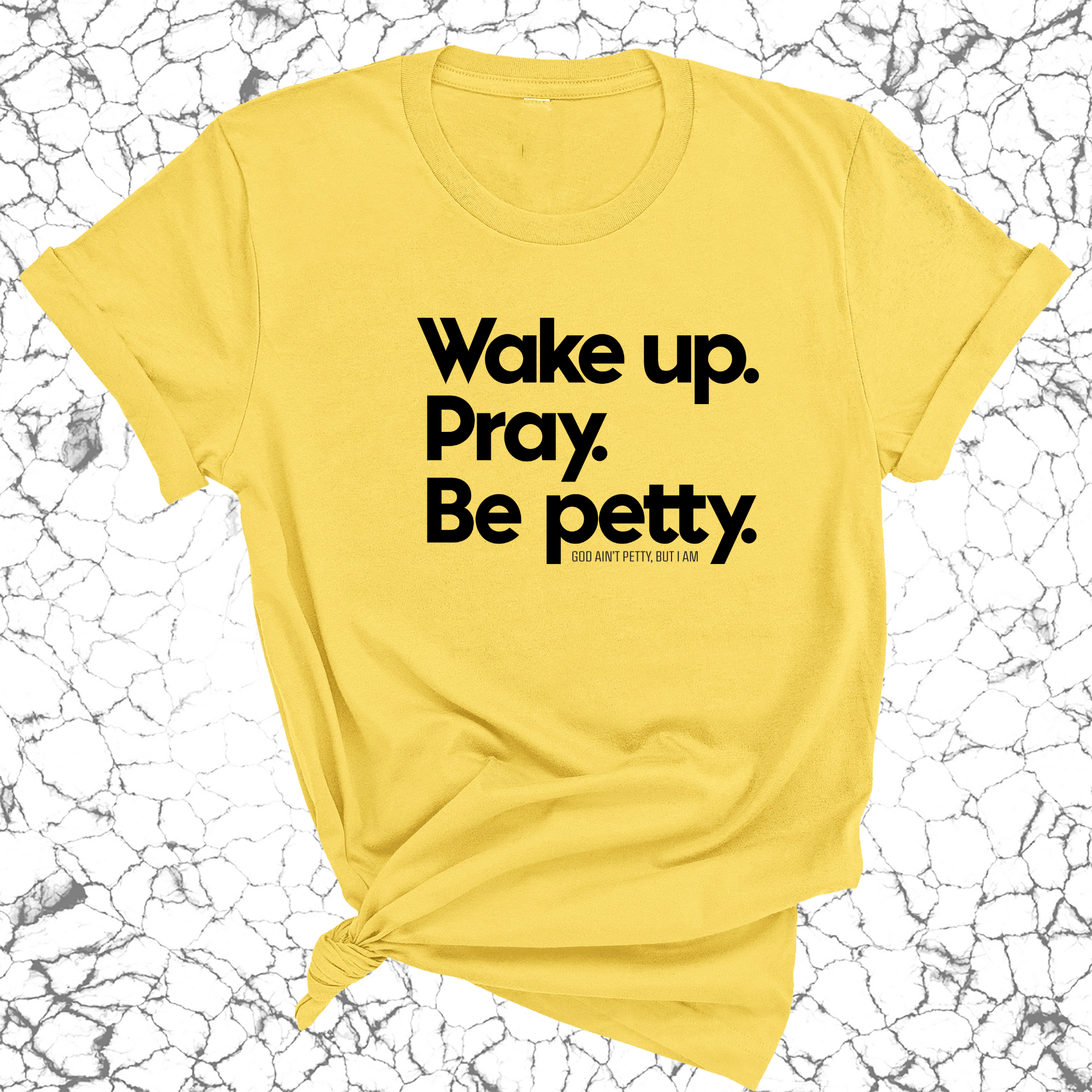 Wake up. Pray. Be Petty Unisex Tee-T-Shirt-The Original God Ain't Petty But I Am