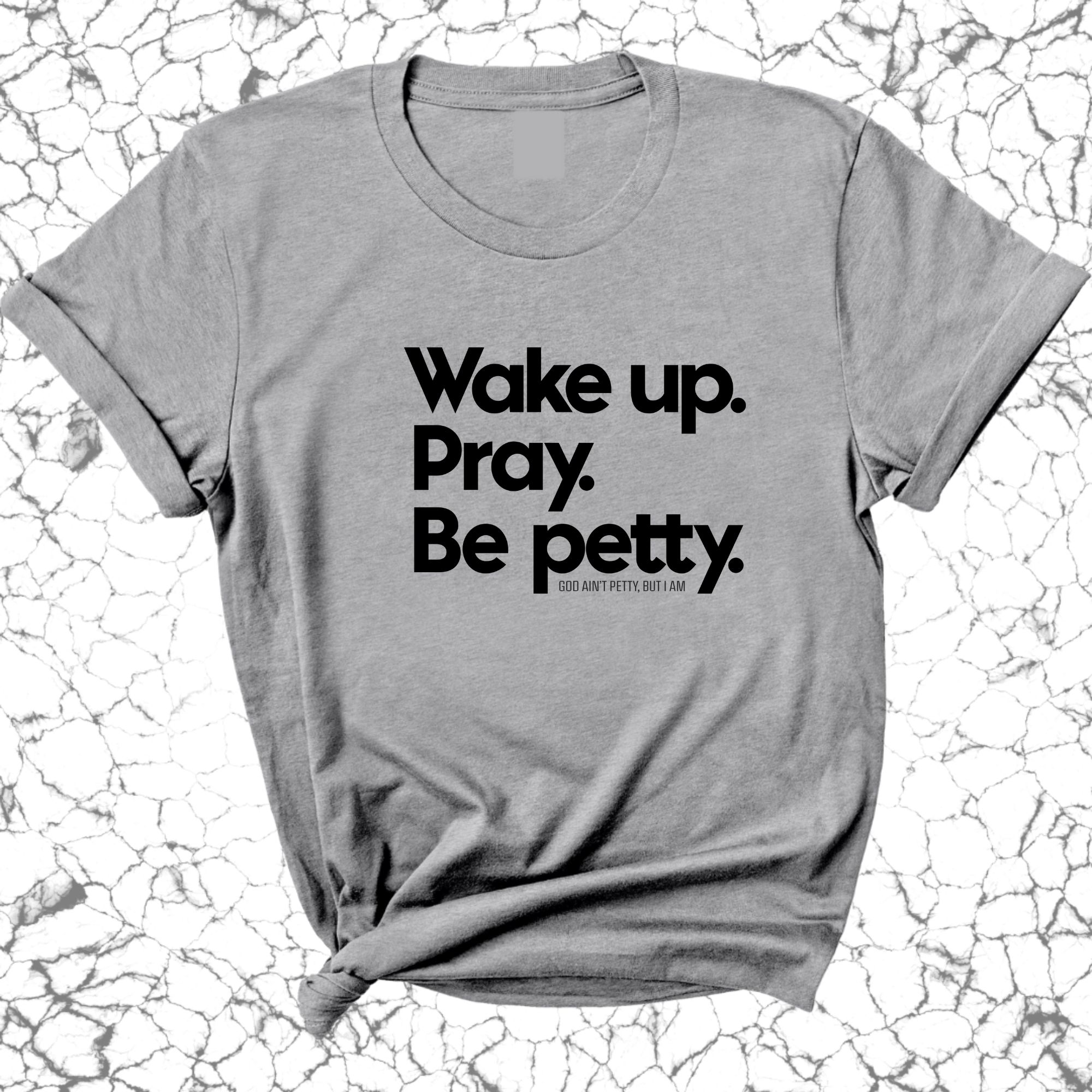 Wake up. Pray. Be Petty Unisex Tee-T-Shirt-The Original God Ain't Petty But I Am