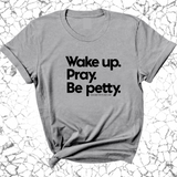 Wake up. Pray. Be Petty Unisex Tee-T-Shirt-The Original God Ain't Petty But I Am