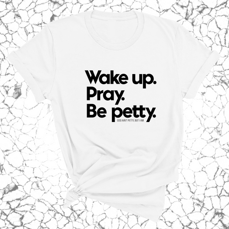 Wake up. Pray. Be Petty Unisex Tee-T-Shirt-The Original God Ain't Petty But I Am