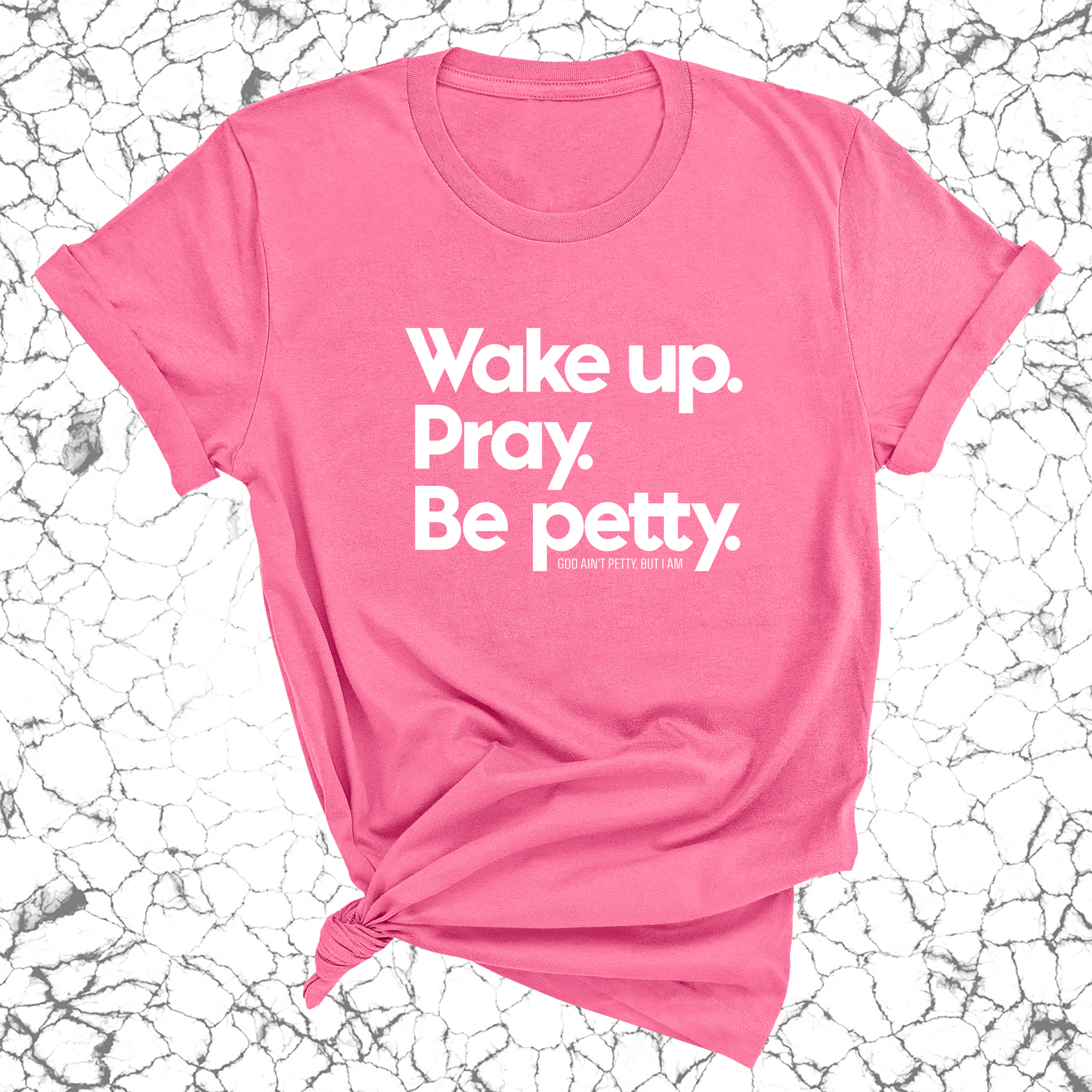 Wake up. Pray. Be Petty Unisex Tee-T-Shirt-The Original God Ain't Petty But I Am