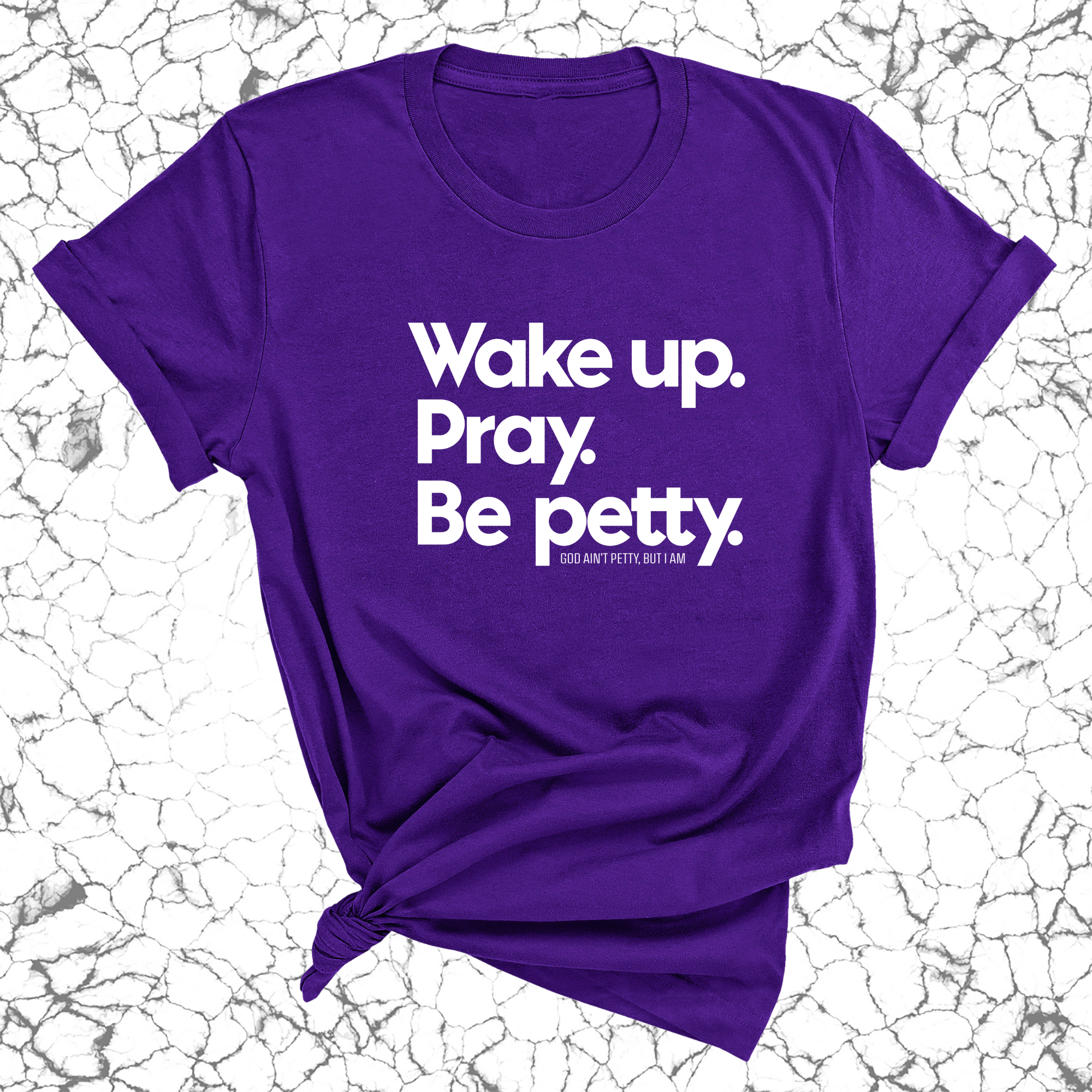 Wake up. Pray. Be Petty Unisex Tee-T-Shirt-The Original God Ain't Petty But I Am