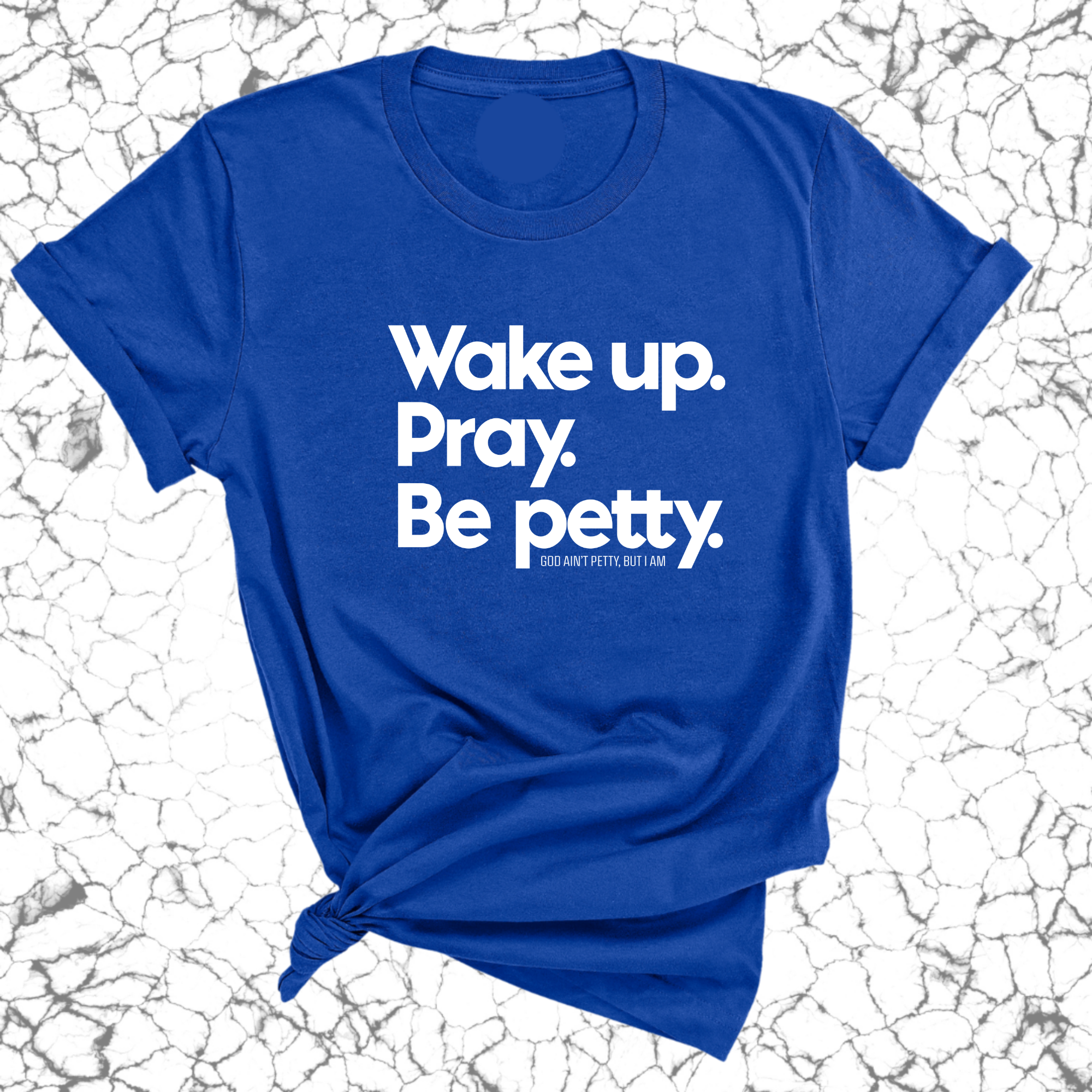 Wake up. Pray. Be Petty Unisex Tee-T-Shirt-The Original God Ain't Petty But I Am