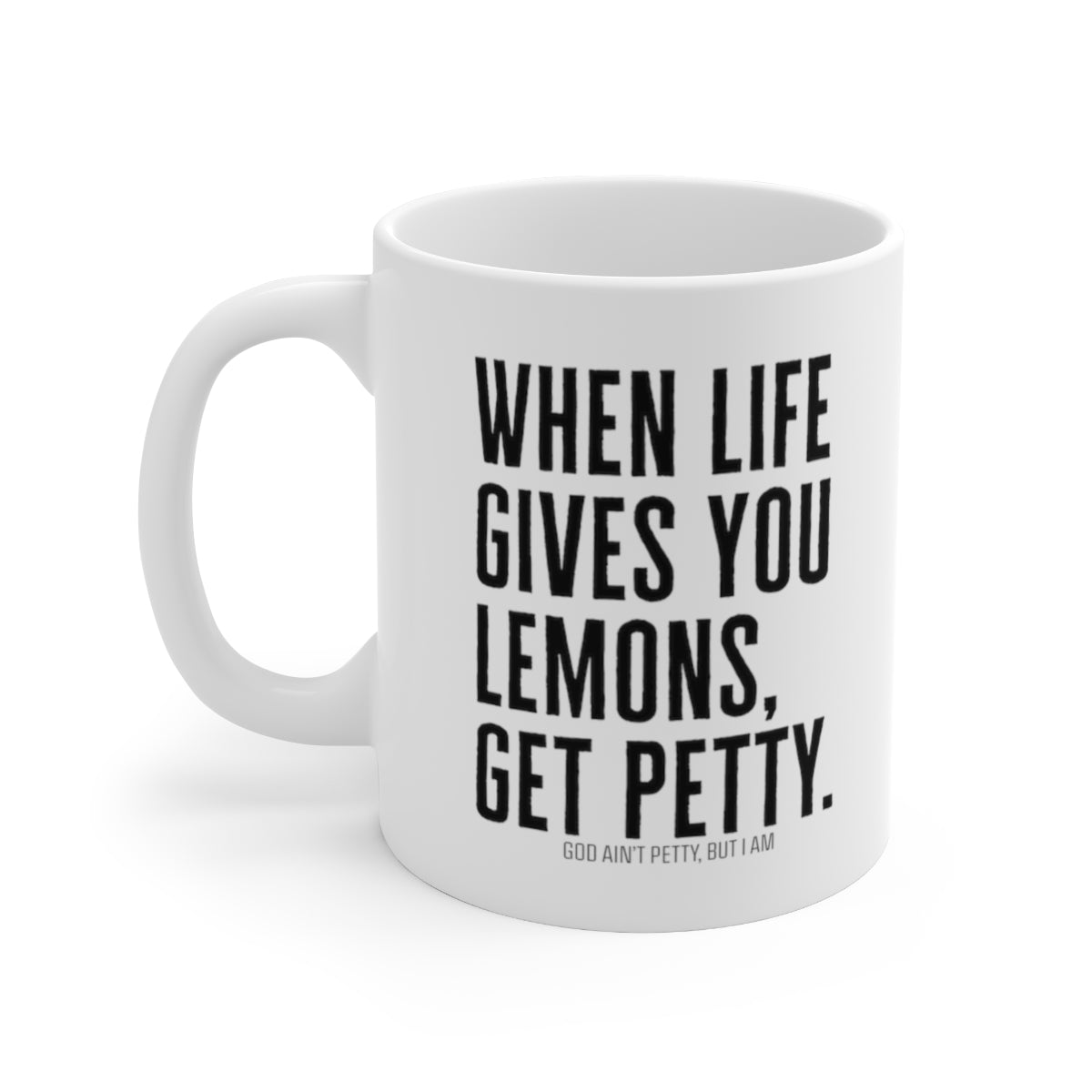 When Life Gives you lemons, Get Petty Mug 11oz (White/Black)-Mug-The Original God Ain't Petty But I Am