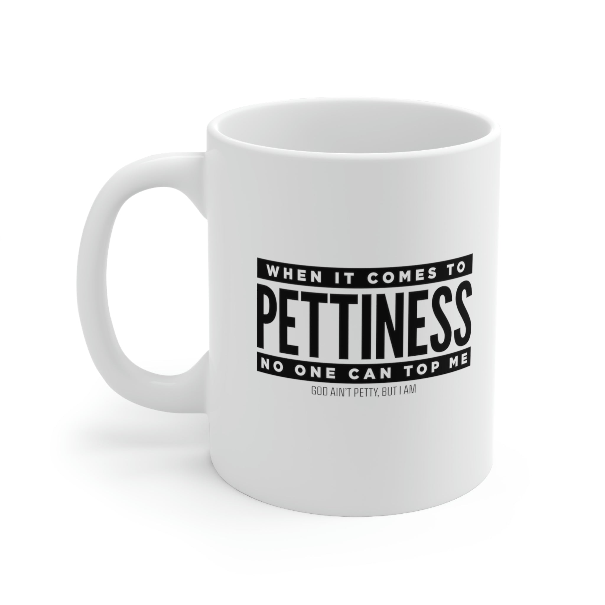 When it comes to pettiness no one can top me Mug 11oz (White/Black)-Mug-The Original God Ain't Petty But I Am