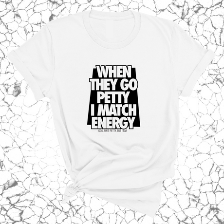 When they go petty I match Energy Unisex Tee-T-Shirt-The Original God Ain't Petty But I Am