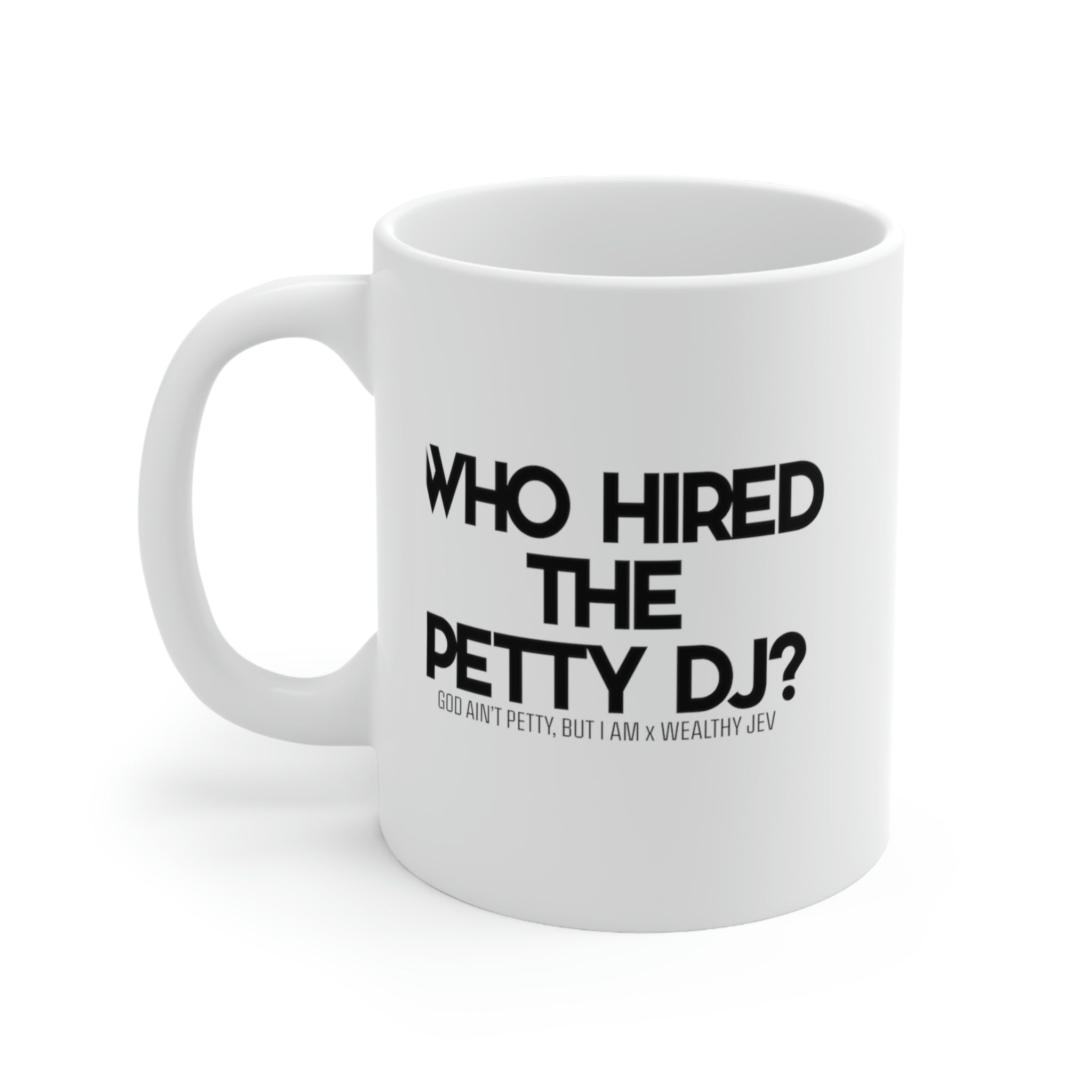 Who hired the petty DJ? Mug11oz (White/Black) (God Ain't Petty, but I Am x Wealthy Jev Collab)-Mug-The Original God Ain't Petty But I Am