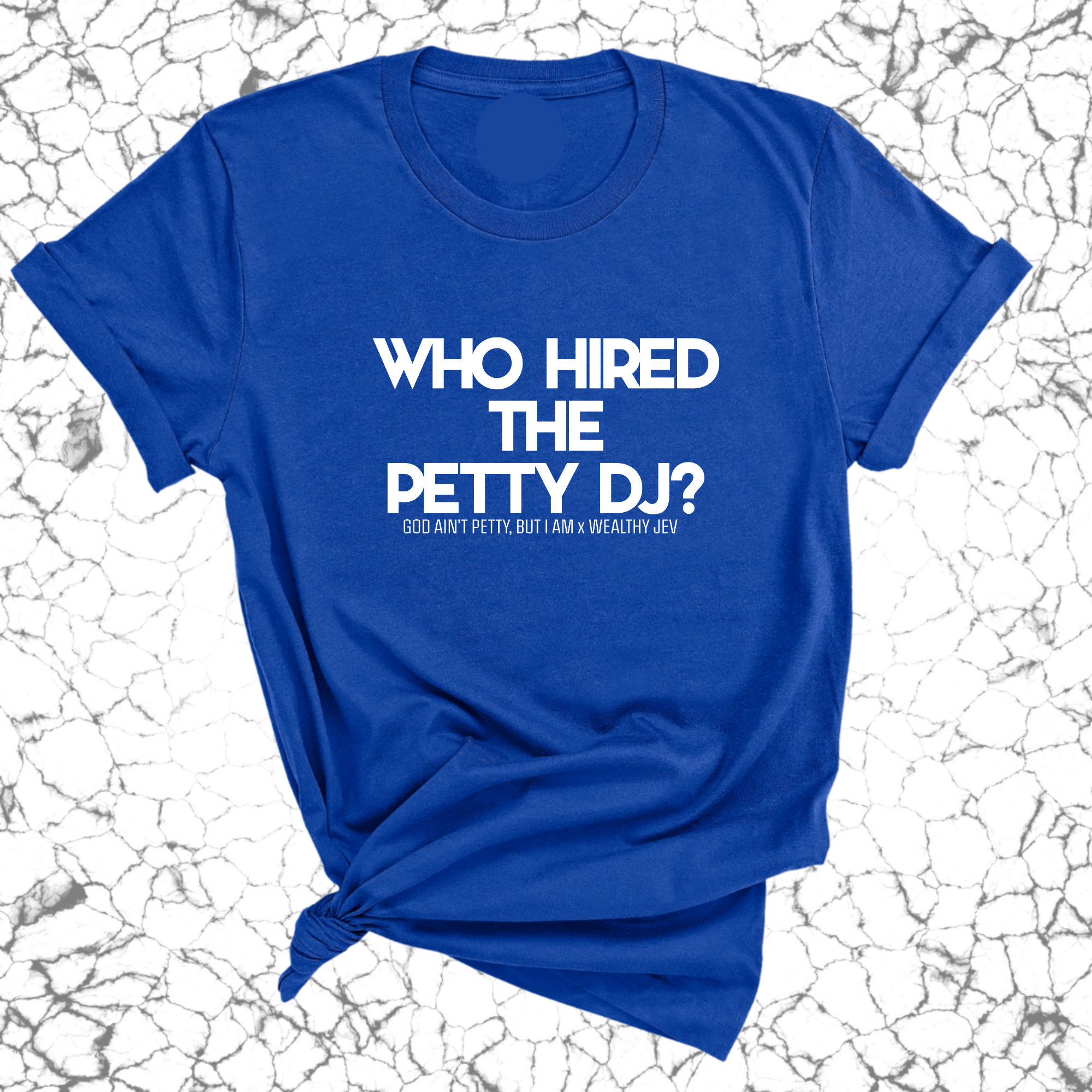 Who hired the petty DJ? Unisex Tee (God Ain't Petty, but I Am x Wealthy Jev Collab)-T-Shirt-The Original God Ain't Petty But I Am