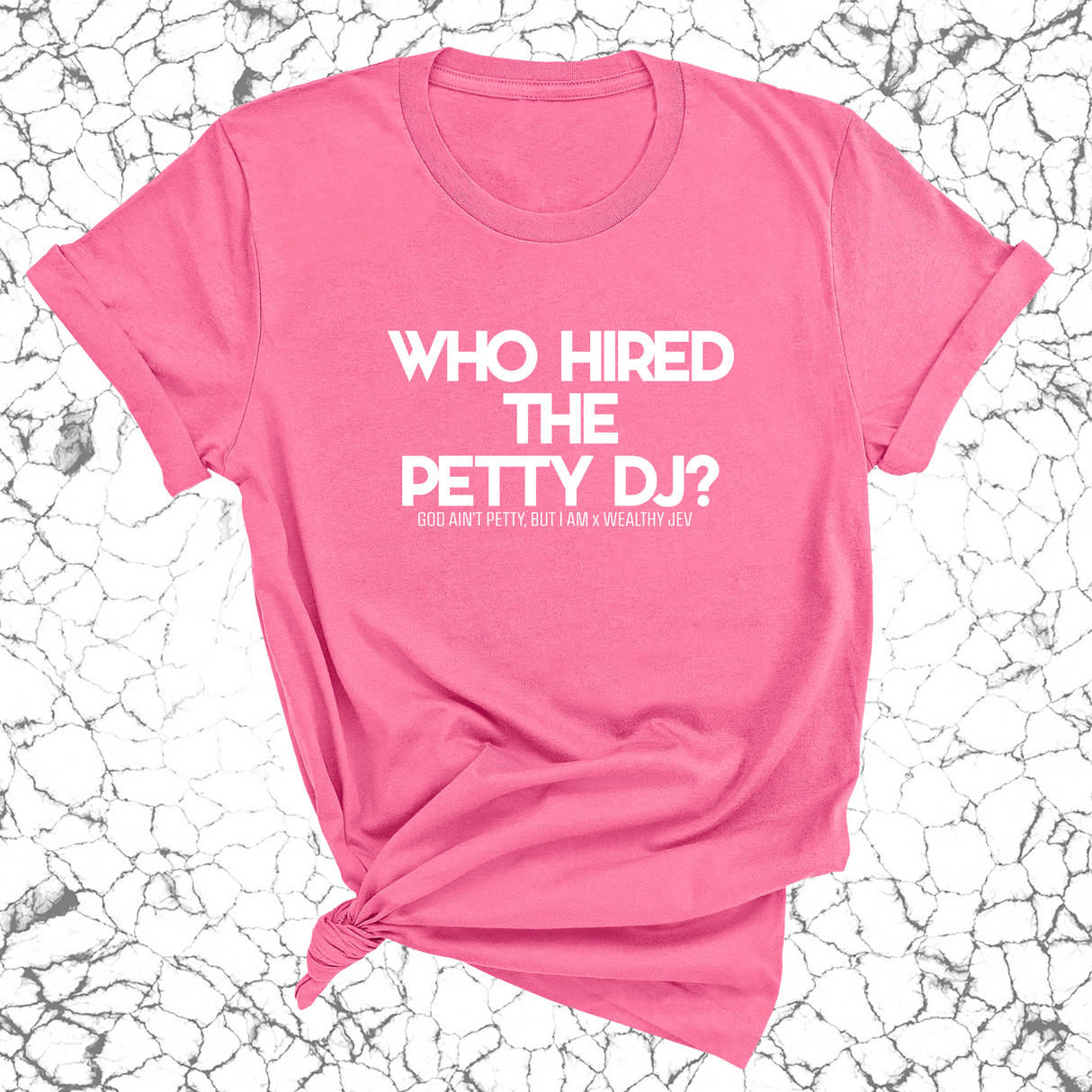 Who hired the petty DJ? Unisex Tee (God Ain't Petty, but I Am x Wealthy Jev Collab)-T-Shirt-The Original God Ain't Petty But I Am
