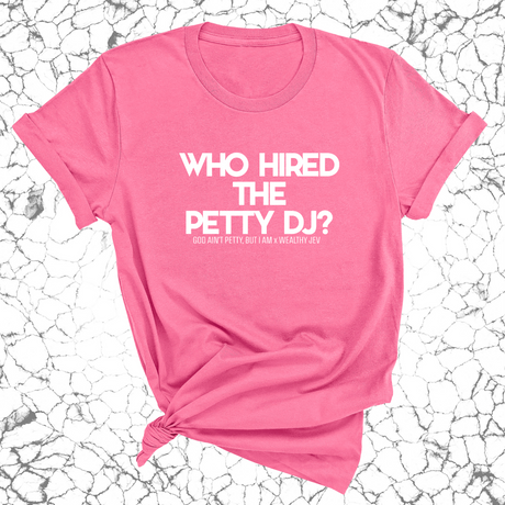 Who hired the petty DJ? Unisex Tee (God Ain't Petty, but I Am x Wealthy Jev Collab)-T-Shirt-The Original God Ain't Petty But I Am