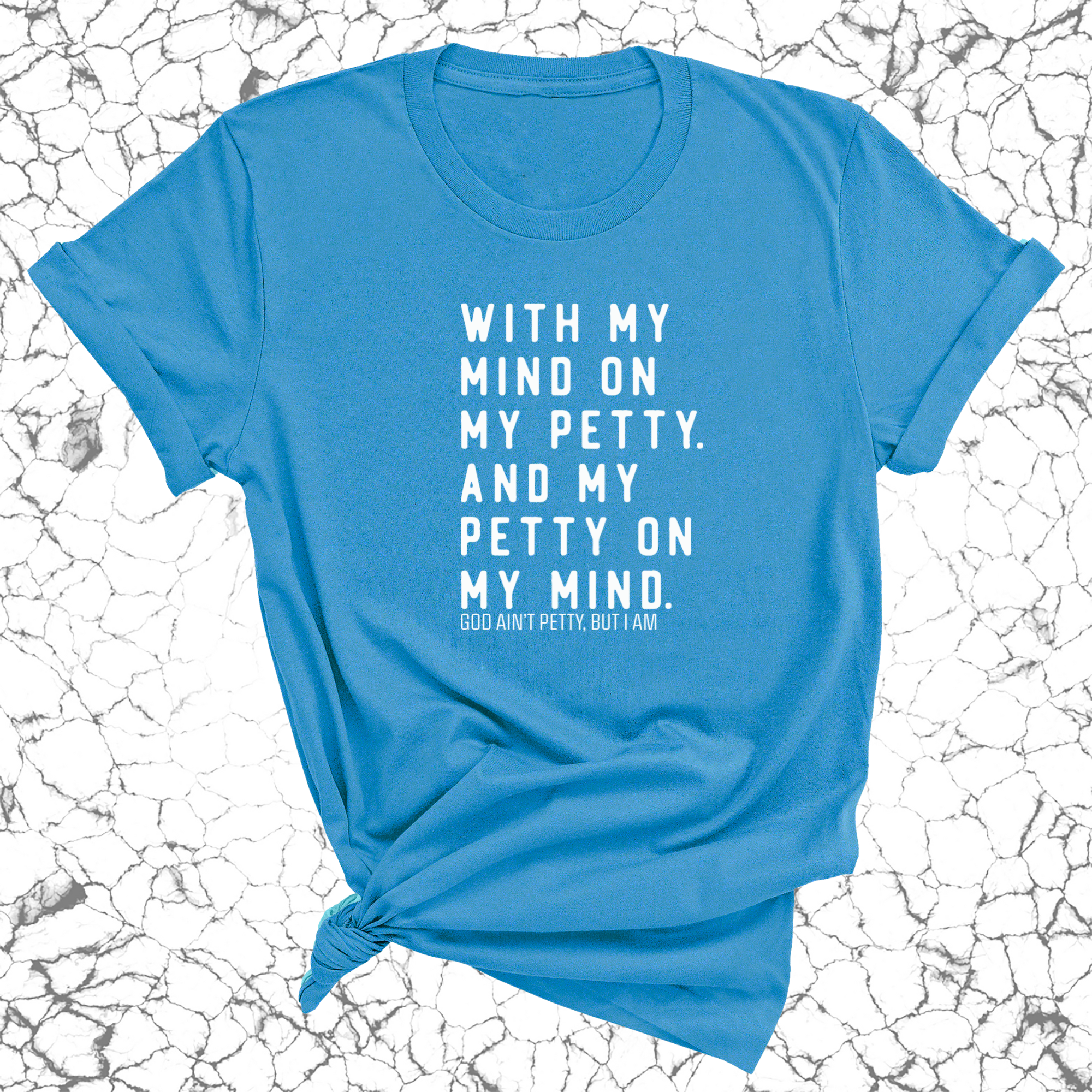 With my Mind on my Petty. And my Petty on my Mind Unisex Tee-T-Shirt-The Original God Ain't Petty But I Am