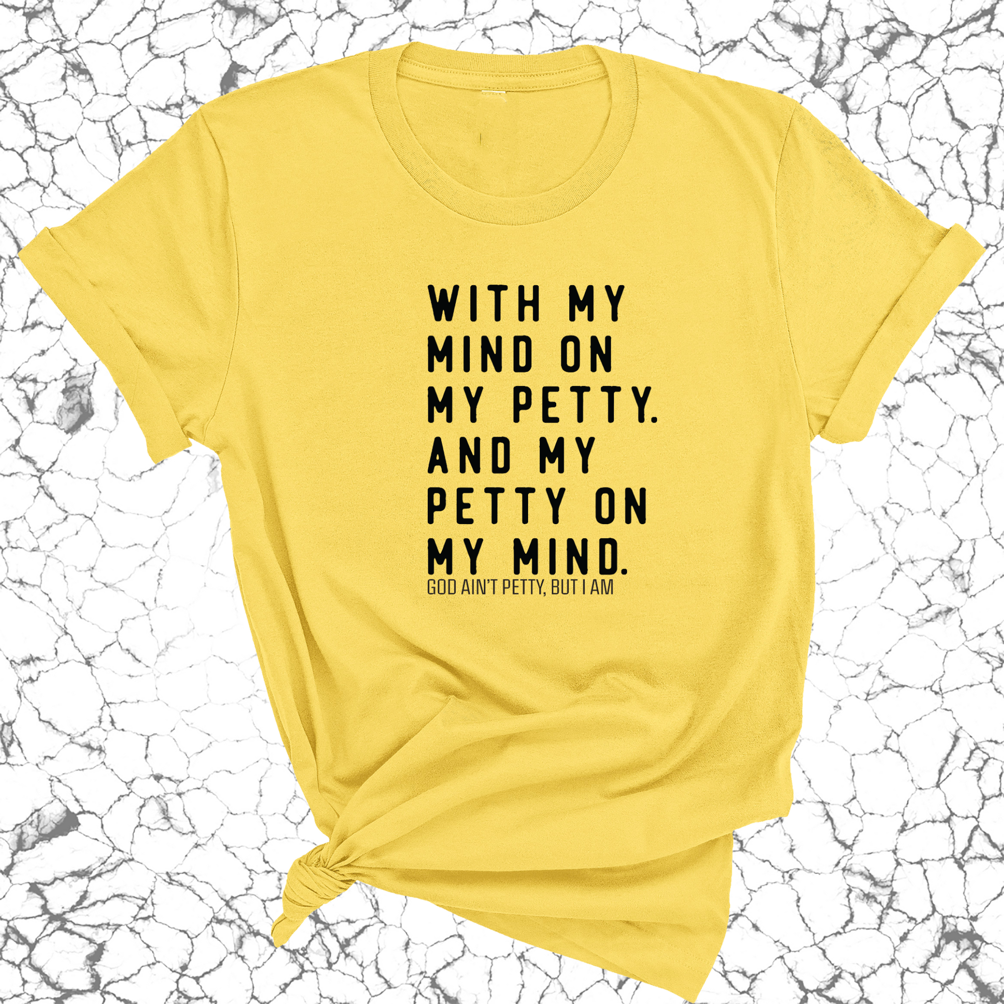 With my Mind on my Petty. And my Petty on my Mind Unisex Tee-T-Shirt-The Original God Ain't Petty But I Am