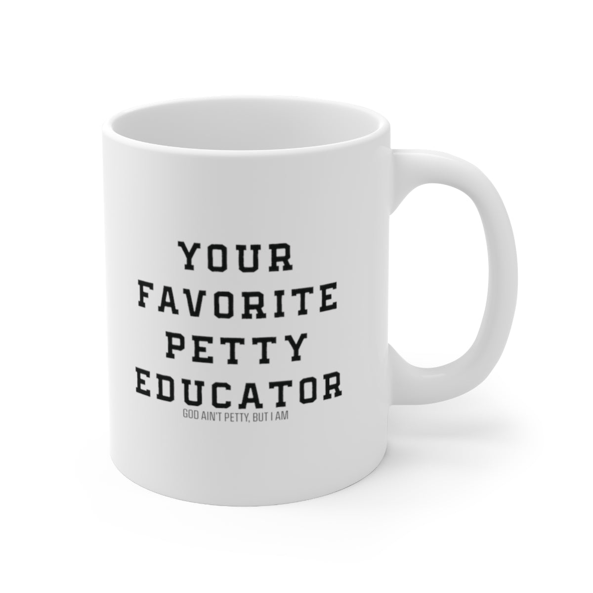 Your Favorite Petty Educator Mug 11oz (White/Black)-Mug-The Original God Ain't Petty But I Am