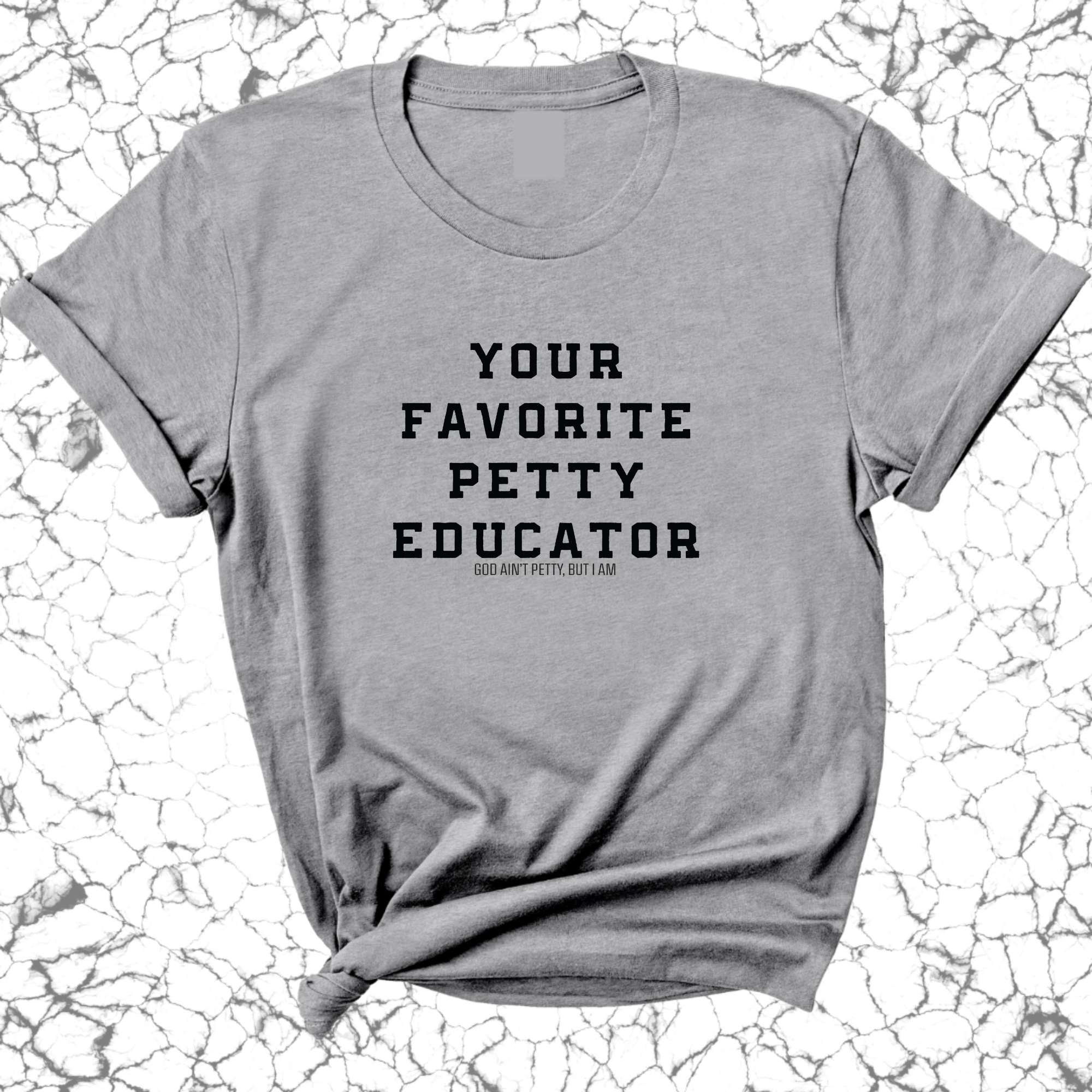 Your Favorite Petty Educator Unisex Tee-T-Shirt-The Original God Ain't Petty But I Am