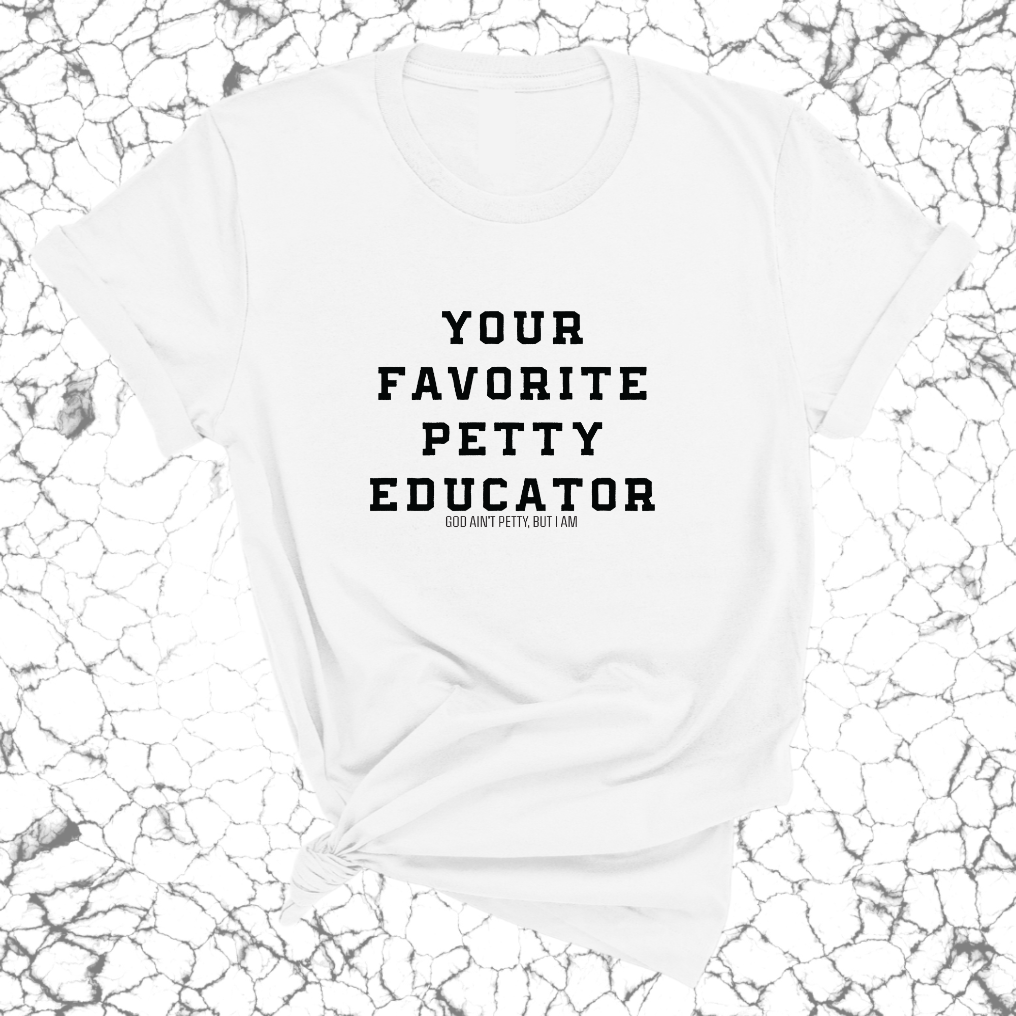 Your Favorite Petty Educator Unisex Tee-T-Shirt-The Original God Ain't Petty But I Am